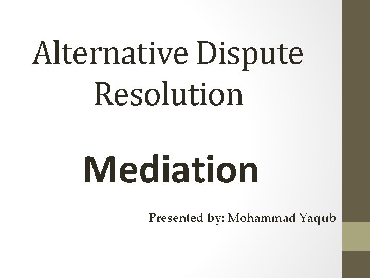 Alternative Dispute Resolution Mediation Presented by: Mohammad Yaqub 