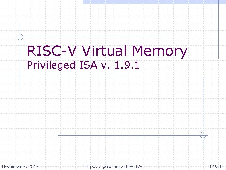 RISC-V Virtual Memory Privileged ISA v. 1. 9. 1 November 6, 2017 http: //csg.