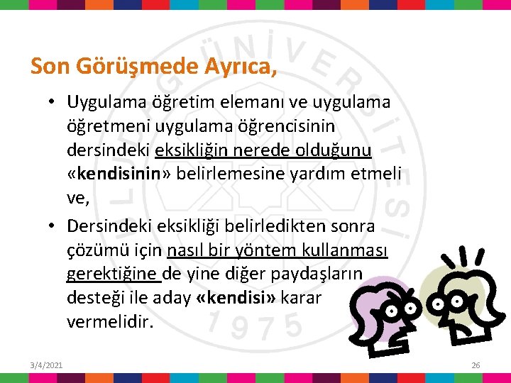 Son Görüşmede Ayrıca, • Uygulama öğretim elemanı ve uygulama öğretmeni uygulama öğrencisinin dersindeki eksikliğin