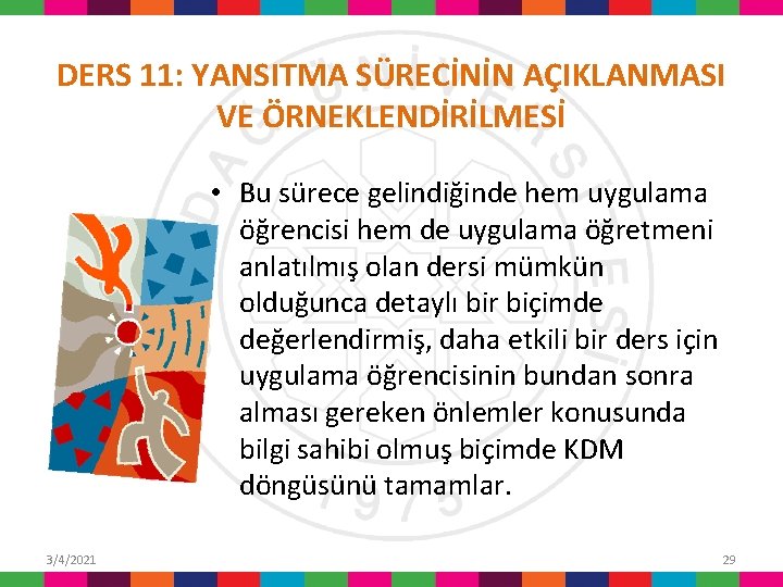 DERS 11: YANSITMA SÜRECİNİN AÇIKLANMASI VE ÖRNEKLENDİRİLMESİ • Bu sürece gelindiğinde hem uygulama öğrencisi