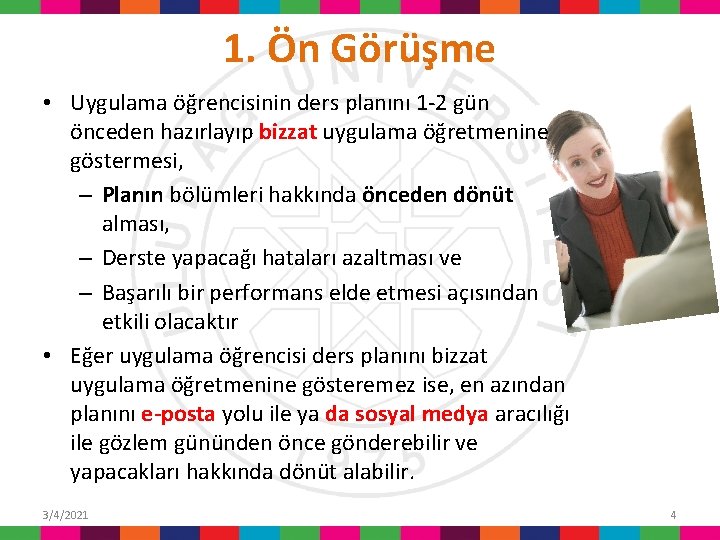 1. Ön Görüşme • Uygulama öğrencisinin ders planını 1 -2 gün önceden hazırlayıp bizzat