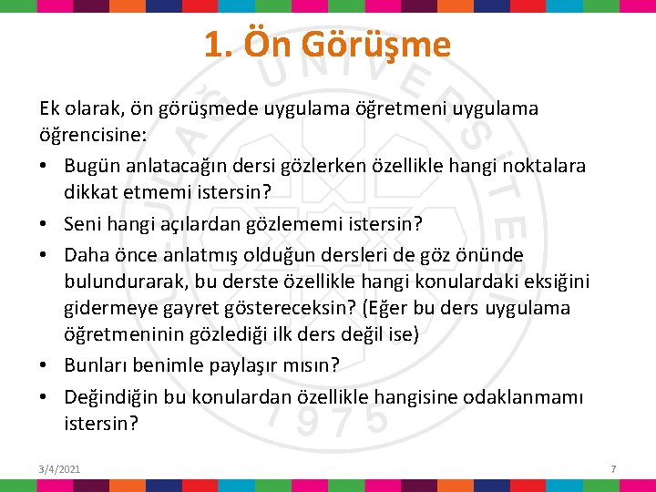 1. Ön Görüşme Ek olarak, ön görüşmede uygulama öğretmeni uygulama öğrencisine: • Bugün anlatacağın