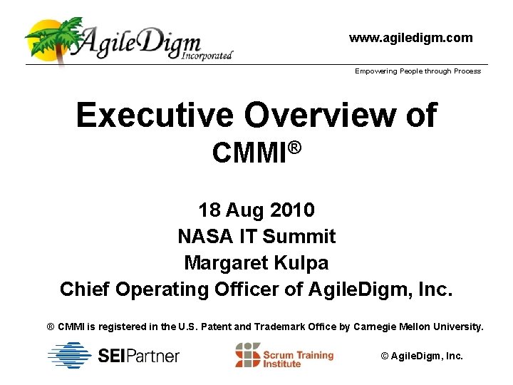 www. agiledigm. com Empowering People through Process Executive Overview of CMMI® 18 Aug 2010