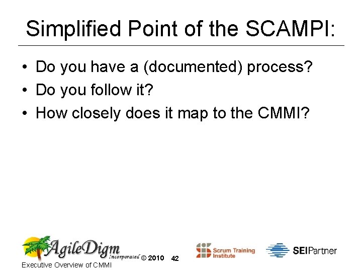Simplified Point of the SCAMPI: • Do you have a (documented) process? • Do