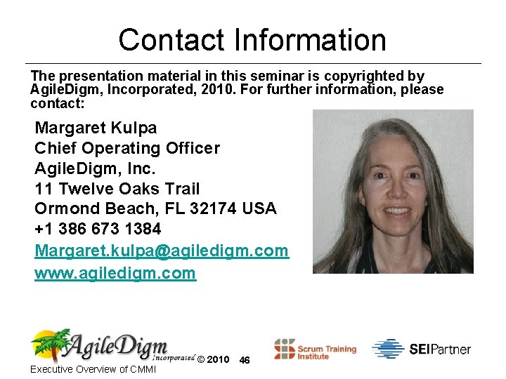 Contact Information The presentation material in this seminar is copyrighted by Agile. Digm, Incorporated,