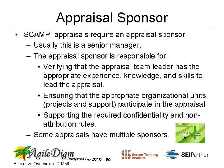 Appraisal Sponsor • SCAMPI appraisals require an appraisal sponsor. – Usually this is a