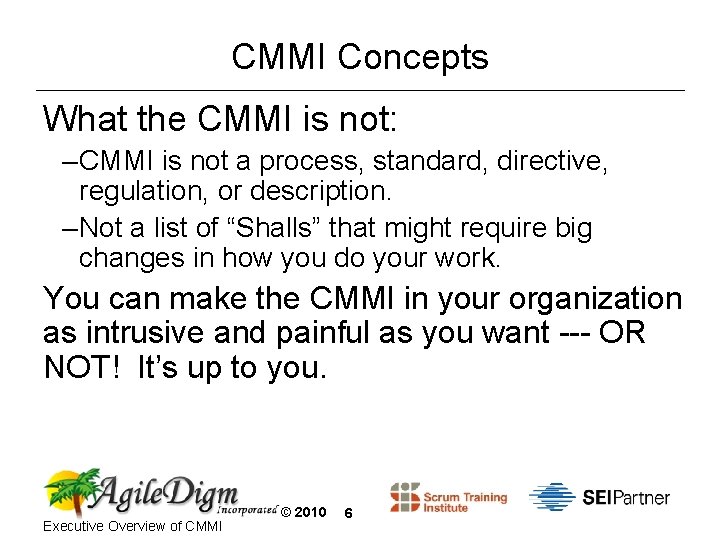 CMMI Concepts What the CMMI is not: – CMMI is not a process, standard,