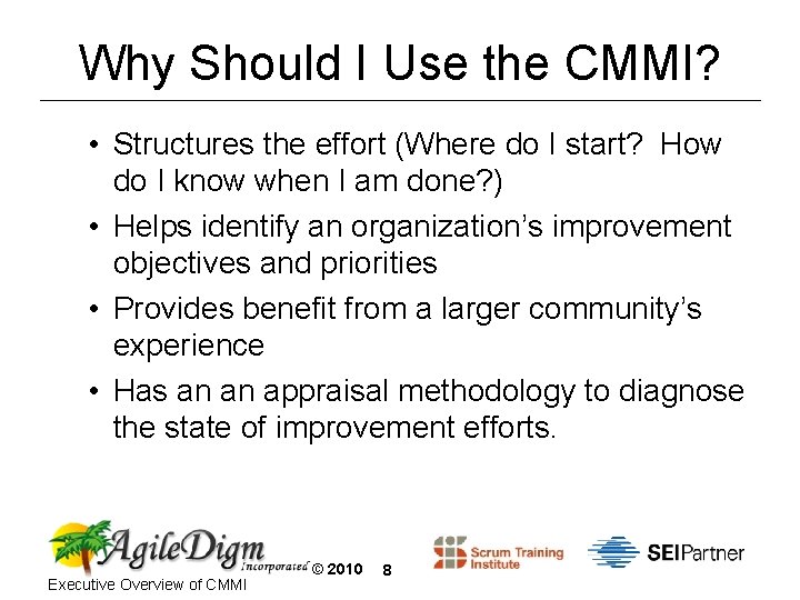 Why Should I Use the CMMI? • Structures the effort (Where do I start?