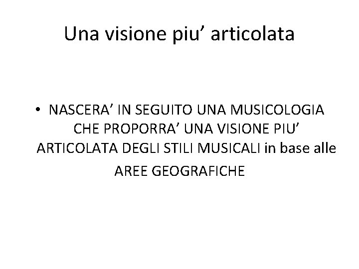 Una visione piu’ articolata • NASCERA’ IN SEGUITO UNA MUSICOLOGIA CHE PROPORRA’ UNA VISIONE