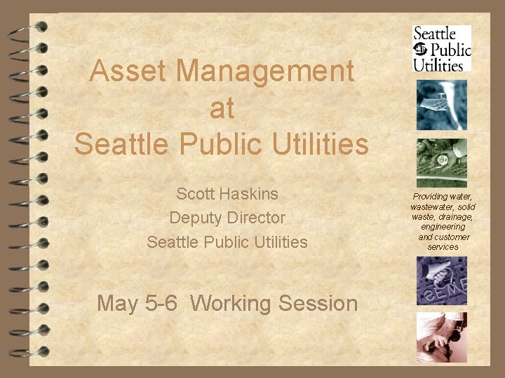 Asset Management at Seattle Public Utilities Scott Haskins Deputy Director Seattle Public Utilities May