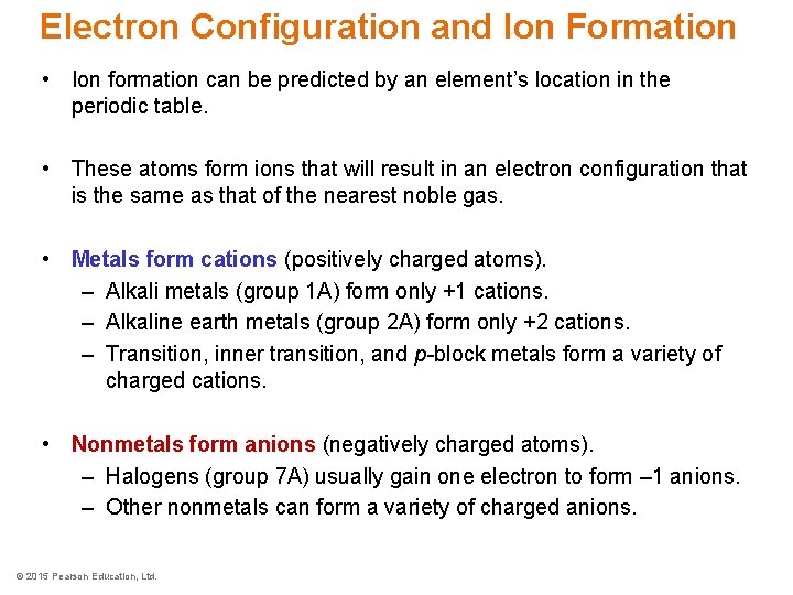 Electron Configuration and Ion Formation • Ion formation can be predicted by an element’s