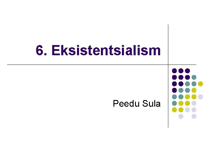 6. Eksistentsialism Peedu Sula 
