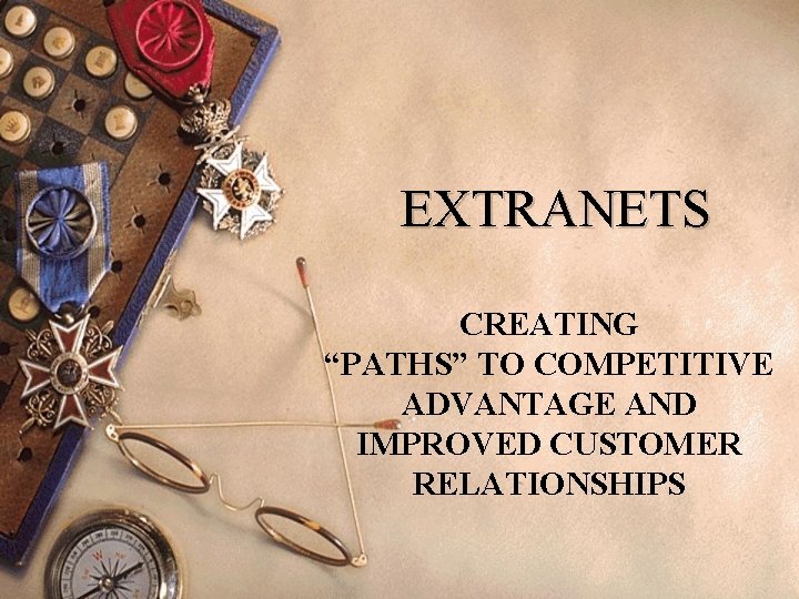 EXTRANETS CREATING “PATHS” TO COMPETITIVE ADVANTAGE AND IMPROVED CUSTOMER RELATIONSHIPS 