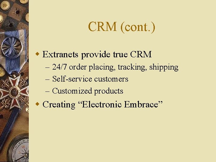 CRM (cont. ) w Extranets provide true CRM – 24/7 order placing, tracking, shipping