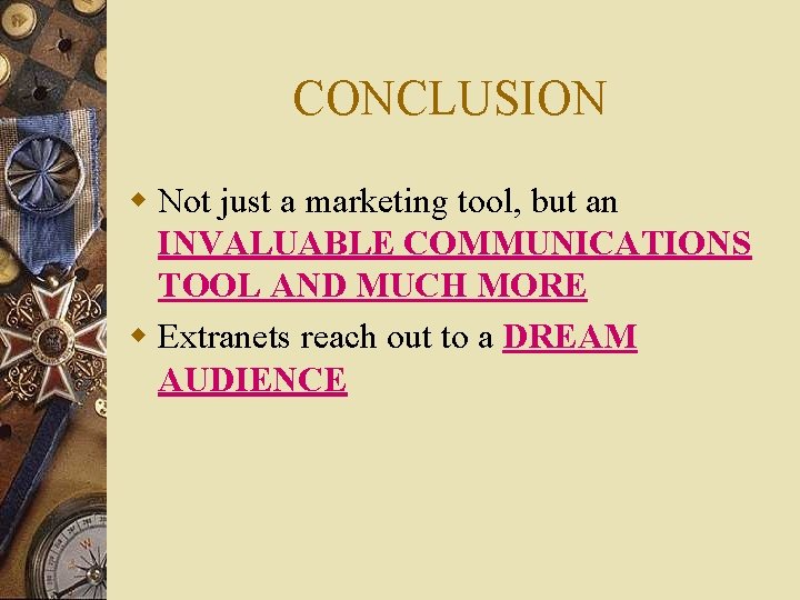 CONCLUSION w Not just a marketing tool, but an INVALUABLE COMMUNICATIONS TOOL AND MUCH