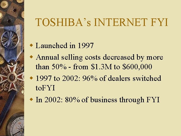 TOSHIBA’s INTERNET FYI w Launched in 1997 w Annual selling costs decreased by more