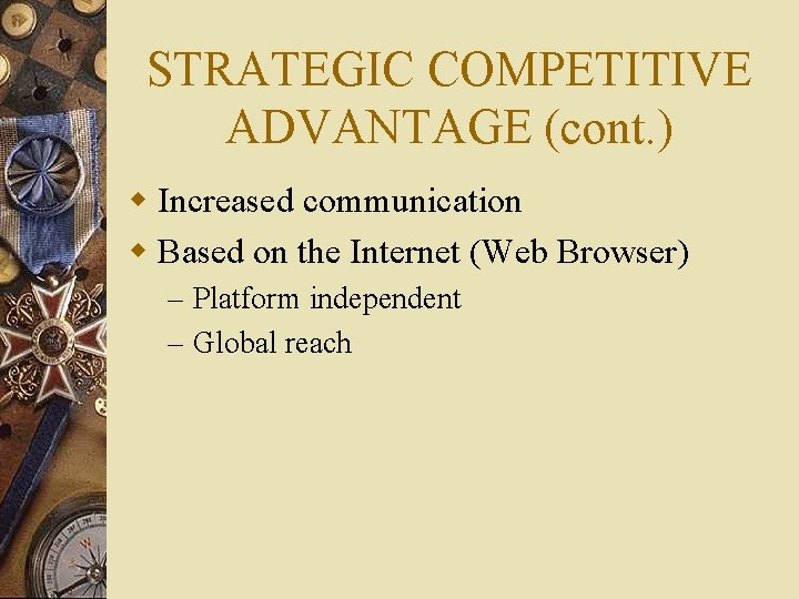 STRATEGIC COMPETITIVE ADVANTAGE (cont. ) w Increased communication w Based on the Internet (Web
