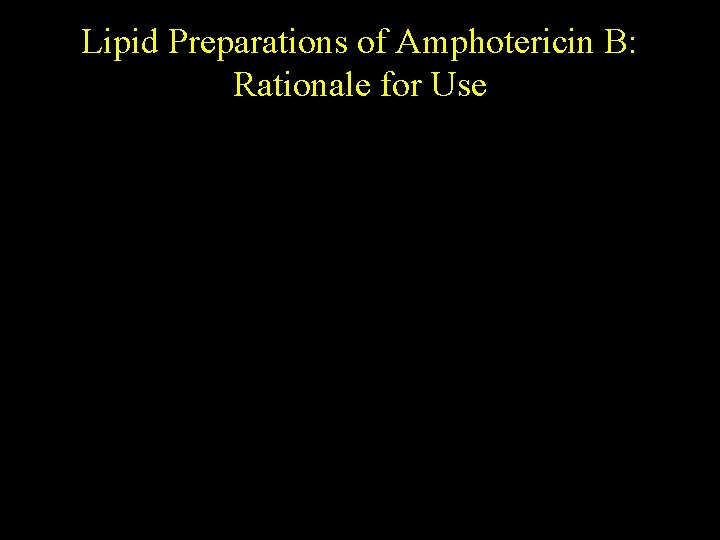 Lipid Preparations of Amphotericin B: Rationale for Use • Polyene: broad spectrum of activity