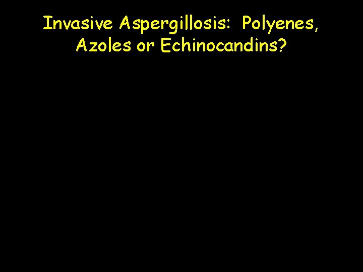 Invasive Aspergillosis: Polyenes, Azoles or Echinocandins? • Importance of early detection – Role of