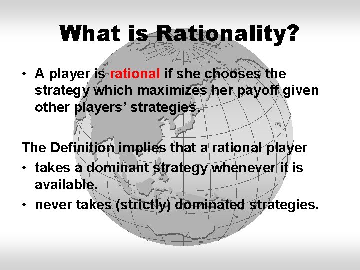 What is Rationality? • A player is rational if she chooses the strategy which