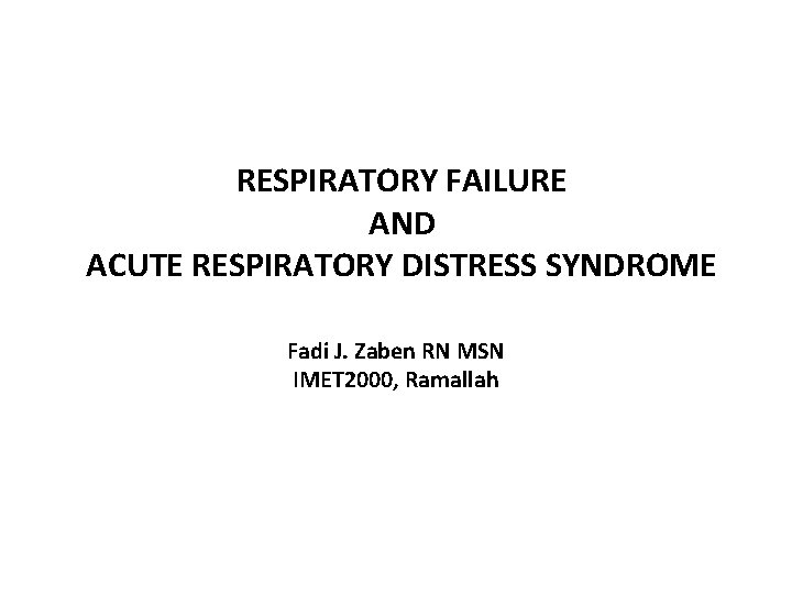 RESPIRATORY FAILURE AND ACUTE RESPIRATORY DISTRESS SYNDROME Fadi J. Zaben RN MSN IMET 2000,