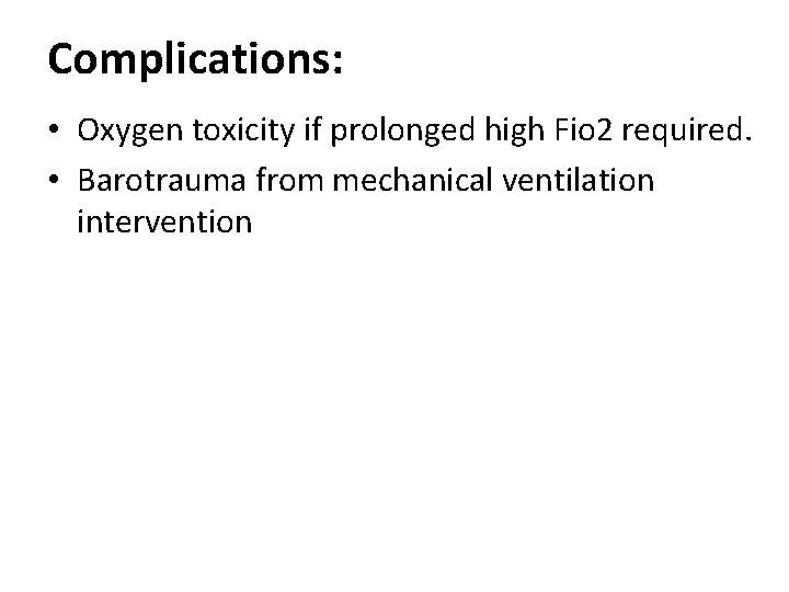 Complications: • Oxygen toxicity if prolonged high Fio 2 required. • Barotrauma from mechanical