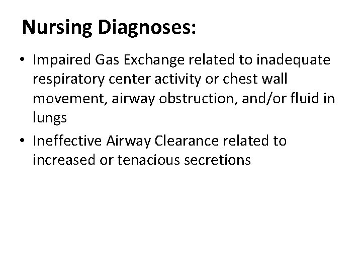 Nursing Diagnoses: • Impaired Gas Exchange related to inadequate respiratory center activity or chest