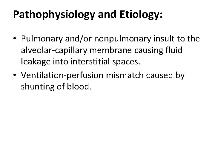 Pathophysiology and Etiology: • Pulmonary and/or nonpulmonary insult to the alveolar-capillary membrane causing fluid