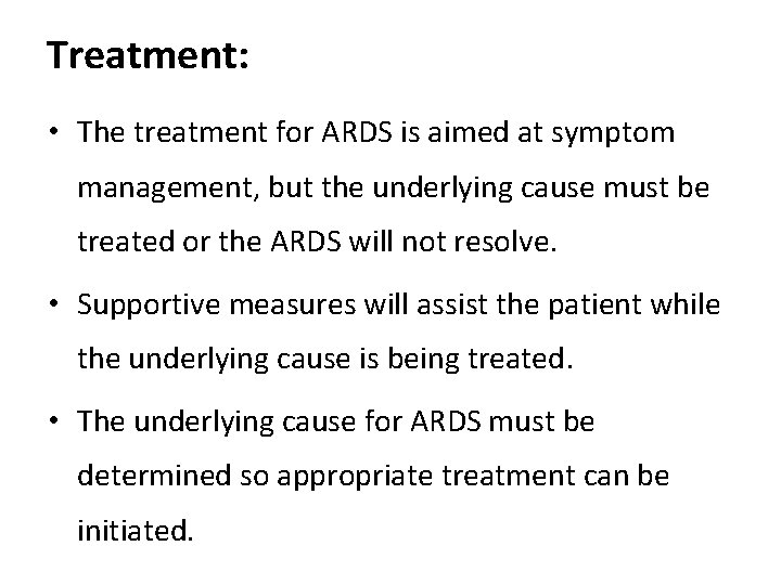 Treatment: • The treatment for ARDS is aimed at symptom management, but the underlying