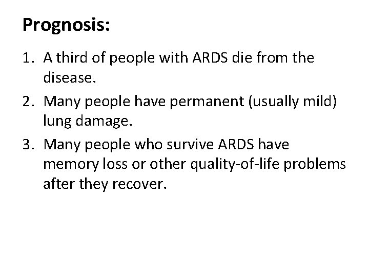 Prognosis: 1. A third of people with ARDS die from the disease. 2. Many