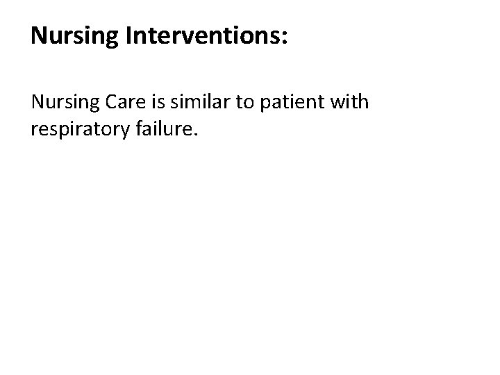 Nursing Interventions: Nursing Care is similar to patient with respiratory failure. 