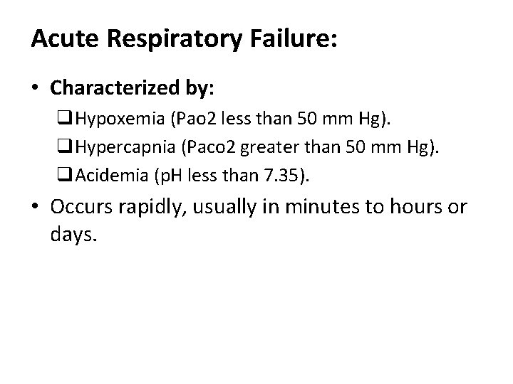 Acute Respiratory Failure: • Characterized by: q. Hypoxemia (Pao 2 less than 50 mm