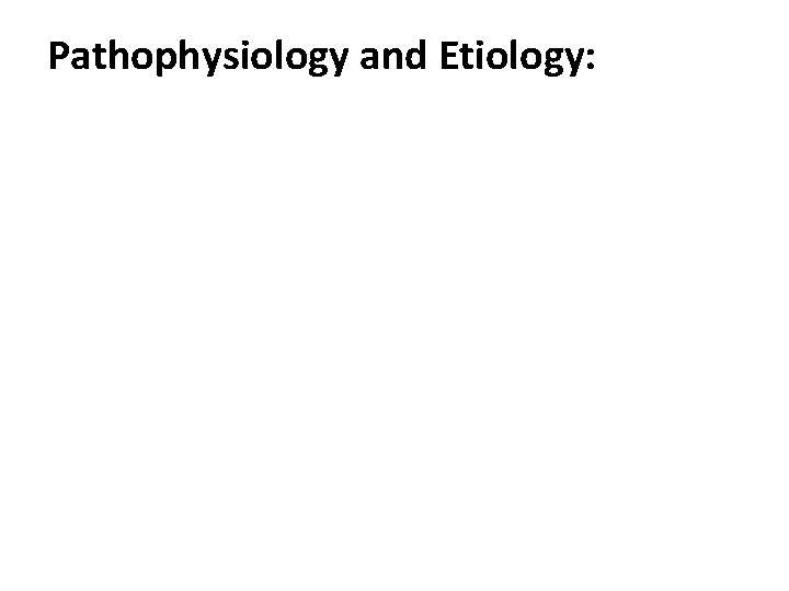 Pathophysiology and Etiology: 