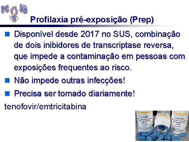 Profilaxia pré-exposição (Prep) n Disponível desde 2017 no SUS, combinação de dois inibidores de
