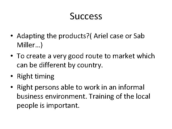 Success • Adapting the products? ( Ariel case or Sab Miller…) • To create