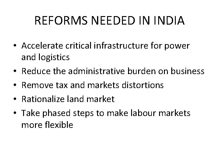 REFORMS NEEDED IN INDIA • Accelerate critical infrastructure for power and logistics • Reduce