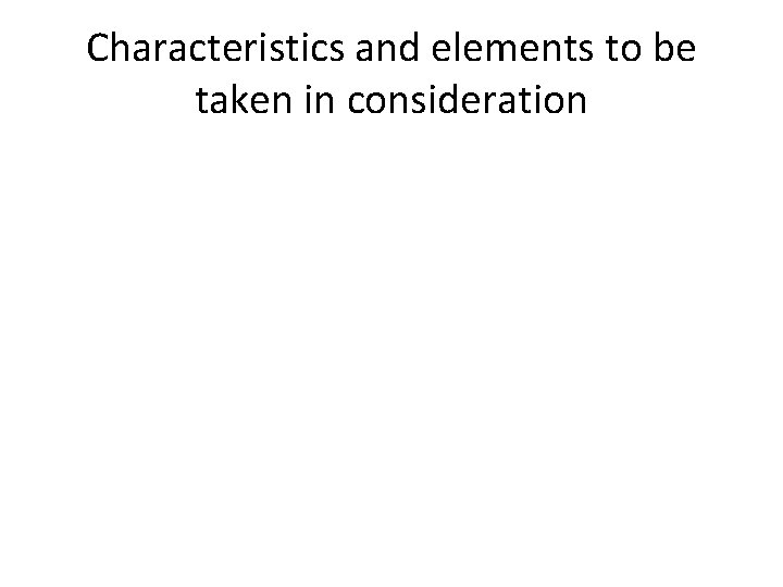 Characteristics and elements to be taken in consideration 