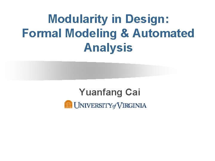 Modularity in Design: Formal Modeling & Automated Analysis Yuanfang Cai 