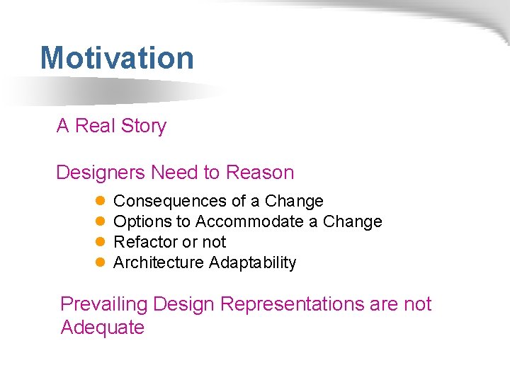 Motivation A Real Story Designers Need to Reason l l Consequences of a Change