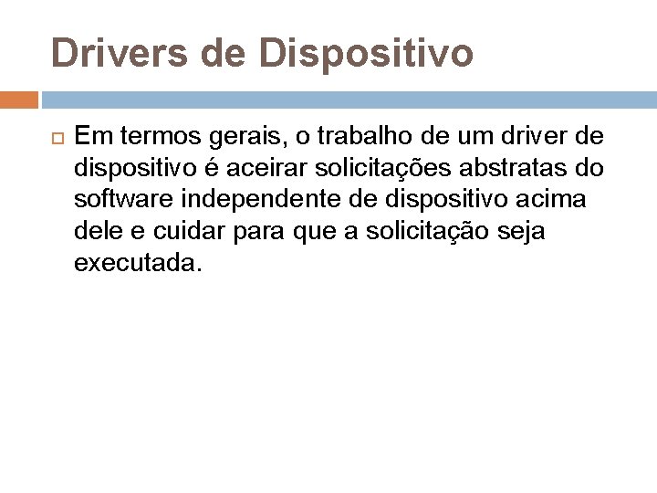 Drivers de Dispositivo Em termos gerais, o trabalho de um driver de dispositivo é