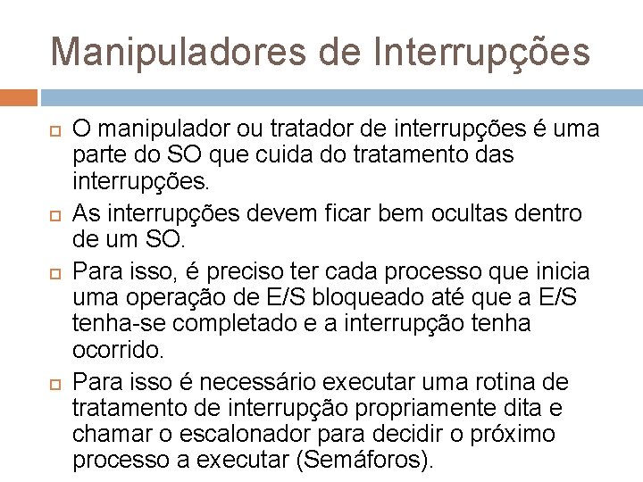 Manipuladores de Interrupções O manipulador ou tratador de interrupções é uma parte do SO