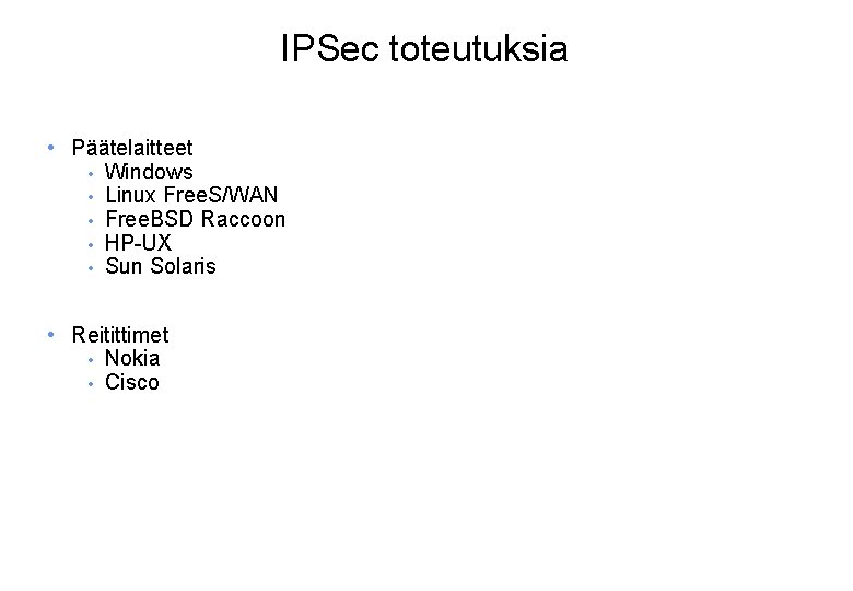 IPSec toteutuksia • Päätelaitteet • Windows • Linux Free. S/WAN • Free. BSD Raccoon