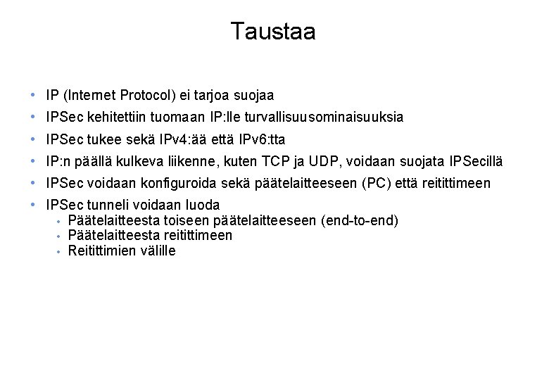 Taustaa • IP (Internet Protocol) ei tarjoa suojaa • IPSec kehitettiin tuomaan IP: lle