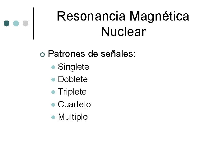 Resonancia Magnética Nuclear ¢ Patrones de señales: Singlete l Doblete l Triplete l Cuarteto