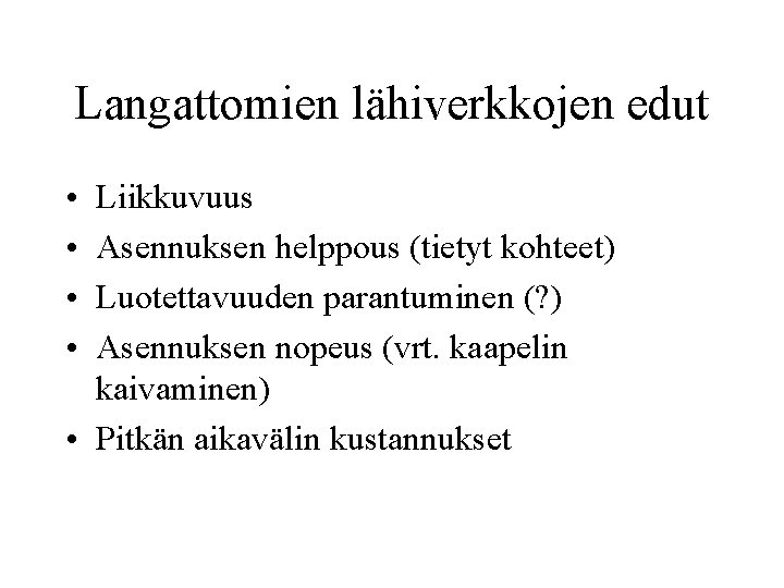 Langattomien lähiverkkojen edut • • Liikkuvuus Asennuksen helppous (tietyt kohteet) Luotettavuuden parantuminen (? )