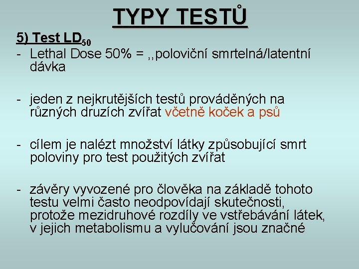 TYPY TESTŮ 5) Test LD 50 - Lethal Dose 50% = , , poloviční TYPY TESTŮ 5) Test LD 50 - Lethal Dose 50% = , , poloviční