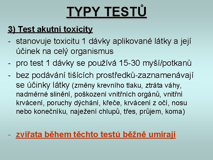 TYPY TESTŮ 3) Test akutní toxicity - stanovuje toxicitu 1 dávky aplikované látky a TYPY TESTŮ 3) Test akutní toxicity - stanovuje toxicitu 1 dávky aplikované látky a