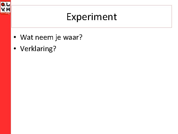 Experiment • Wat neem je waar? • Verklaring? 