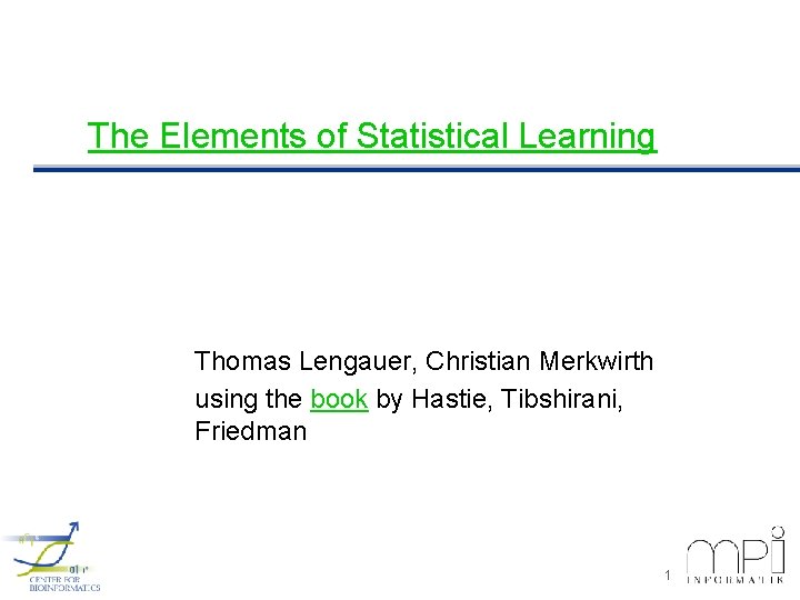 The Elements of Statistical Learning Thomas Lengauer, Christian Merkwirth using the book by Hastie,