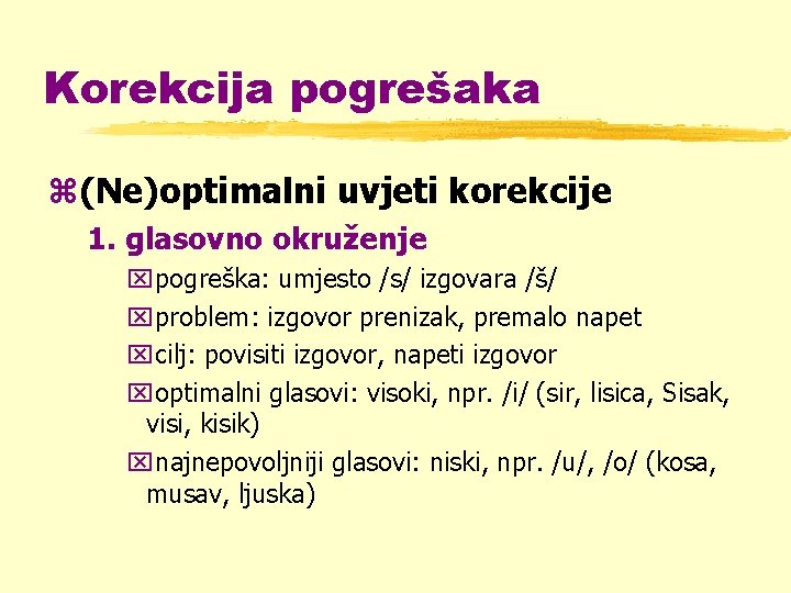 Korekcija pogrešaka z(Ne)optimalni uvjeti korekcije 1. glasovno okruženje xpogreška: umjesto /s/ izgovara /š/ xproblem: